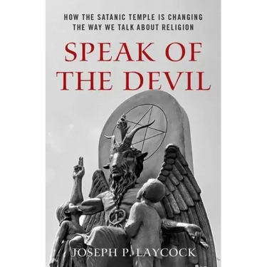 Speak of the Devil: How the Satanic Temple Is Changing the Way We Talk about Religion
