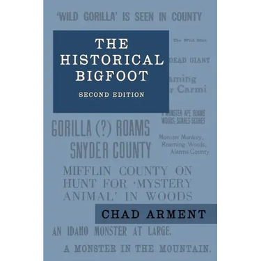 The Historical Bigfoot: Early Reports of Wild Men, Hairy Giants, and Wandering Gorillas in North America