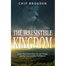 The Irresistible Kingdom: God's Marvelous Plan for All Things and Its Unavoidable Fulfillment