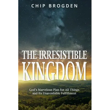 The Irresistible Kingdom: God's Marvelous Plan for All Things and Its Unavoidable Fulfillment