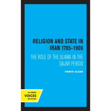 Religion and State in Iran 1785-1906: The Role of the Ulama in the Qajar Period