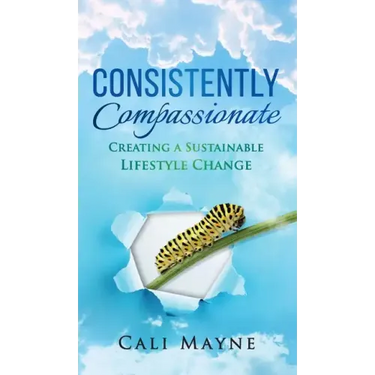 Consistently Compassionate: Creating a Sustainable Lifestyle Change Second Edition