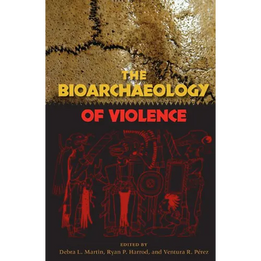 The Bioarchaeology of Violence