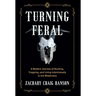 Turning Feral: A Modern Journey of Hunting, Trapping, and Living Intentionally in the Wilderness