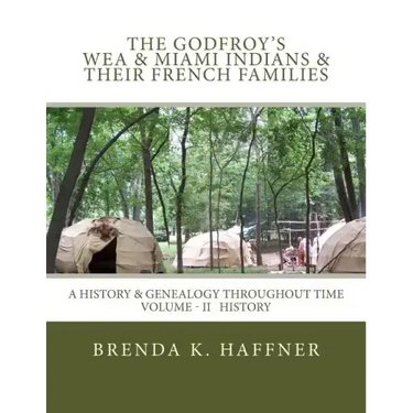 THE GODFROY'S - Wea & Miami Indians & Their French Families: : A History & Genealogy Throughout Time: Volume II History