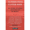 Alternative Ulster Noir: Northern Irish Crime Stories Inspired by Northern Irish Music