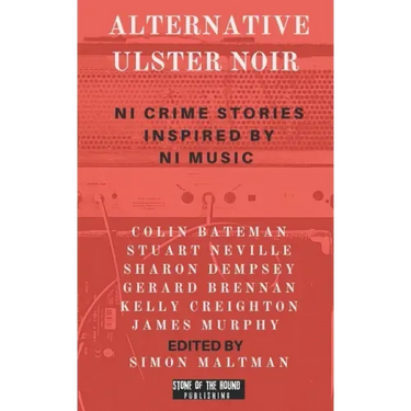 Alternative Ulster Noir: Northern Irish Crime Stories Inspired by Northern Irish Music