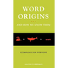 Word Origins ... and How We Know Them: Etymology for Everyone
