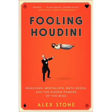 Fooling Houdini: Magicians, Mentalists, Math Geeks, and the Hidden Powers of the Mind