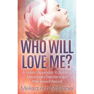 Who Will Love Me?: A Holistic Approach to Building Meaningful Relationships After Sexual Assault