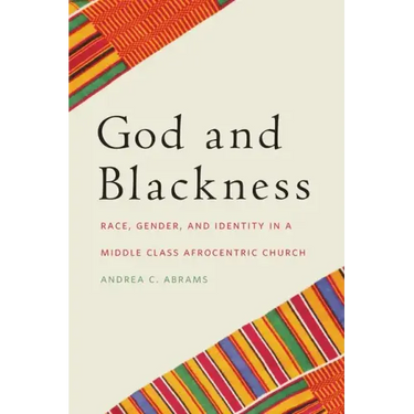 God and Blackness: Race, Gender, and Identity in a Middle Class Afrocentric Church