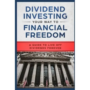 Dividend Investing Your Way to Financial Freedom: A Guide to Live Off Dividends Forever