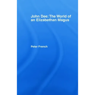 John Dee: The World of the Elizabethan Magus