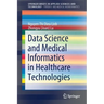 Data Science and Medical Informatics in Healthcare Technologies