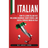 Italian: How to Learn Italian Fast, Including Grammar, Short Stories, and Useful Phrases When in Italy
