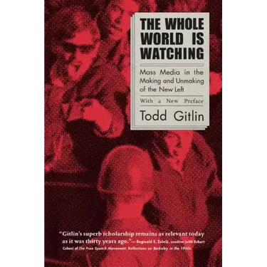 The Whole World Is Watching: Mass Media in the Making and Unmaking of the New Left