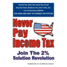 Never Pay Income Tax: Join the 2% Solution Revolution
