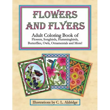 Flowers and Flyers: Adult Coloring Book of Flowers, Songbirds, Hummingbirds, Butterflies, Owls, Ornamentals and More!