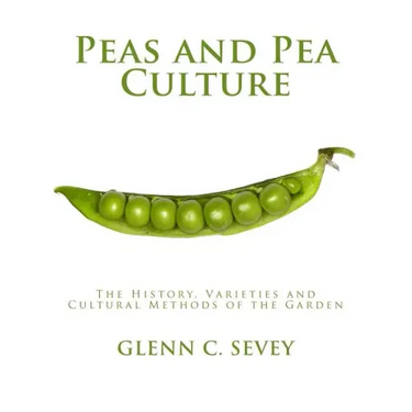 Peas and Pea Culture: The History, Varieties and Cultural Methods of the Garden