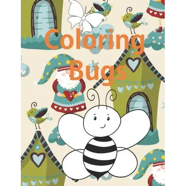 Coloring Bugs: Insect Coloring Book for Toddlers & Kids Ages 2, 3, 4 & 5. Featuring Dragonflies, Bees, Butterflies, Ladybugs, and Other Insects