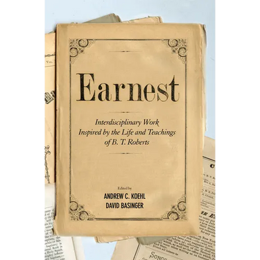 Earnest: Interdisciplinary Work Inspired by the Life and Teachings of B. T. Roberts