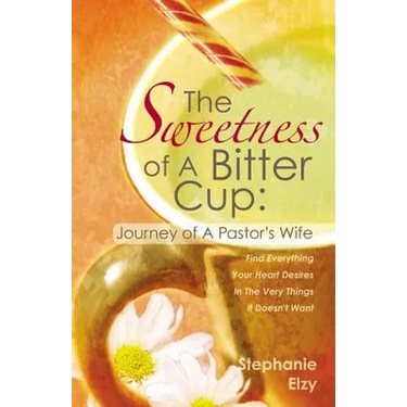 The Sweetness of A Bitter Cup: Journey of A Pastor's Wife