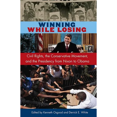 Winning While Losing: Civil Rights, The Conservative Movement and the Presidency from Nixon to Obama