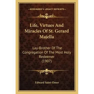 Life, Virtues And Miracles Of St. Gerard Majella: Lay-Brother Of The Congregation Of The Most Holy Redeemer (1907)