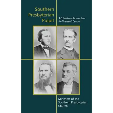 Southern Presbyterian Pulpit: Classic Nineteenth Century Sermons
