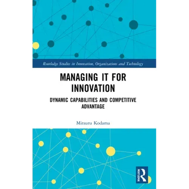 Managing IT for Innovation: Dynamic Capabilities and Competitive Advantage