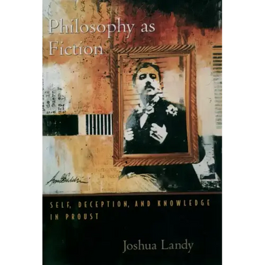Philosophy as Fiction: Self, Deception, and Knowledge in Proust