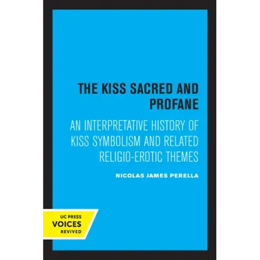 The Kiss Sacred and Profane: An Interpretative History of Kiss Symbolism and Related Religio-Erotic Themes