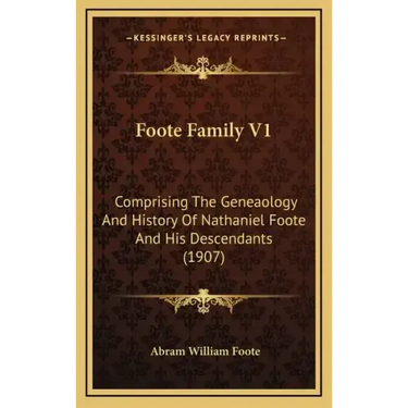 Foote Family V1: Comprising The Geneaology And History Of Nathaniel Foote And His Descendants (1907)