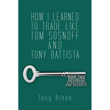 How I learned to trade like Tom Sosnoff and Tony Battista: Book Two. Advanced Strategies and Insights