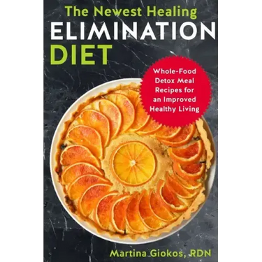 The Newest Healing Elimination Diet: Whole-Food Detox Meal Recipes for an Improved Healthy Living