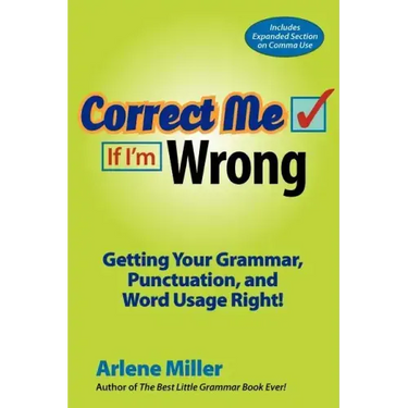 Correct Me If I'm Wrong: Getting Your Grammar, Punctuation, and Word Usage Right!