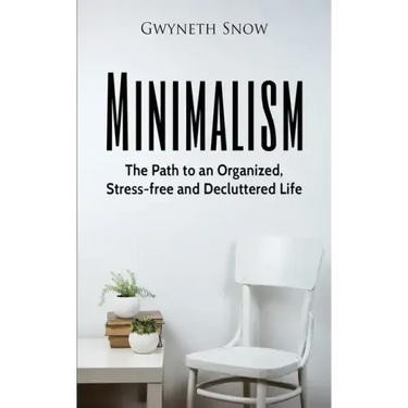Minimalism: The Path to an Organized, Stress-free and Decluttered Life