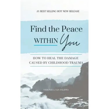 Find the Peace within You: How to Heal the Damage Caused by Childhood Trauma