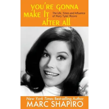 You're Gonna Make It After All: The Life, Times and Influence of Mary Tyler Moore
