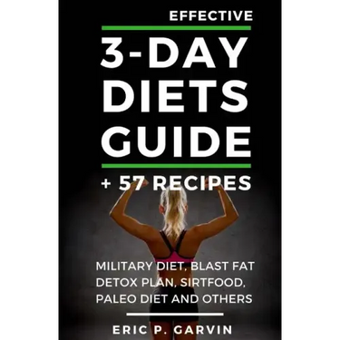 Effective 3-Day Diets Guide + 57 Recipes: Military Diet, Blast Fat Detox Plan, Sirtfood, Super food Liver Detox, Paleo diet and others