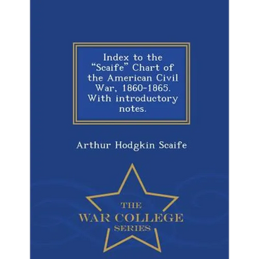 Index to the Scaife Chart of the American Civil War, 1860-1865. with Introductory Notes. - War College Series