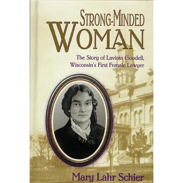 Strong-Minded Woman: The Story of Lavinia Goodell, Wisconsin's First Female Lawyer