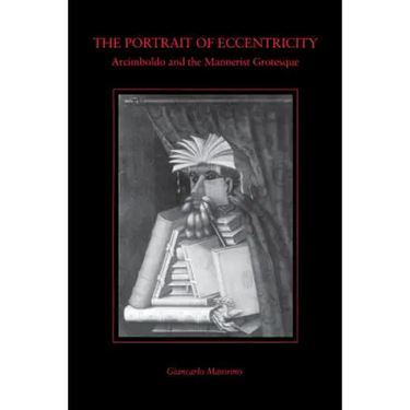 The Portrait of Eccentricity: Arcimboldo and the Mannerist Grotesque