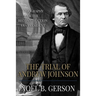 The Trial of Andrew Johnson: A Biography of the Reconstruction Era President