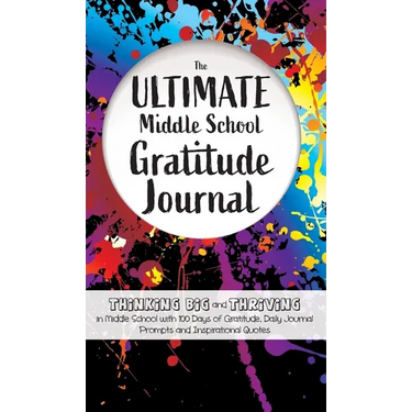 The Ultimate Middle School Gratitude Journal: Thinking Big and Thriving in Middle School with 100 Days of Gratitude, Daily Journal Prompts and Inspira