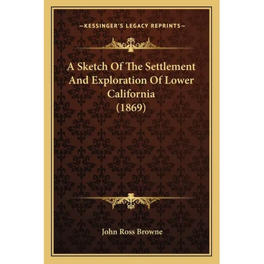 A Sketch Of The Settlement And Exploration Of Lower California (1869)