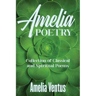 Amelia Poetry: Collection of Classical and Spiritual Poems