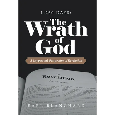 1,260 Days: the Wrath of God: A Layperson's Perspective of Revelation