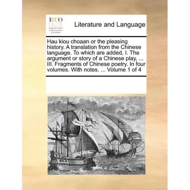 Hau Kiou Choaan or the Pleasing History. a Translation from the Chinese Language. to Which Are Added, I. the Argument or Story of a Chinese Play, ...