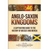 Anglo-Saxon Kingdoms: A Captivating Guide to the History of Wessex and Mercia